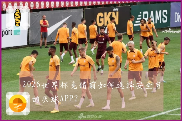 2026世界杯竞猜前如何选择安全可靠的买球APP？