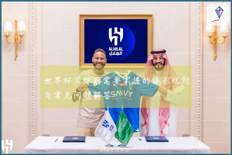 世界杯买球前需要掌握的体彩规则与常见问题解答
