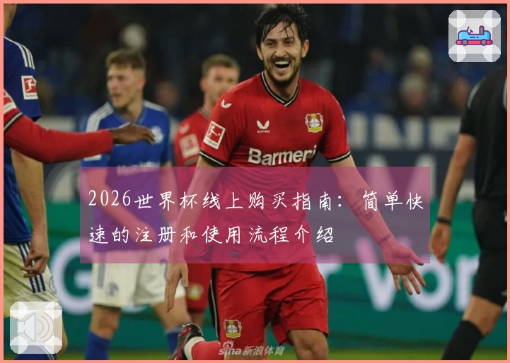2026世界杯线上购买指南：简单快速的注册和使用流程介绍