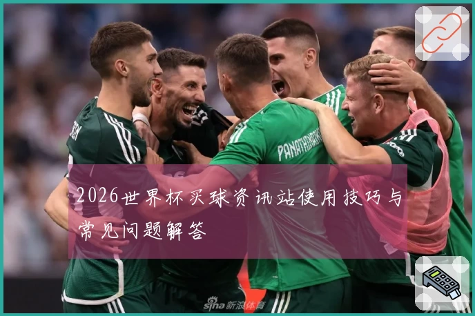 2026世界杯买球资讯站使用技巧与常见问题解答