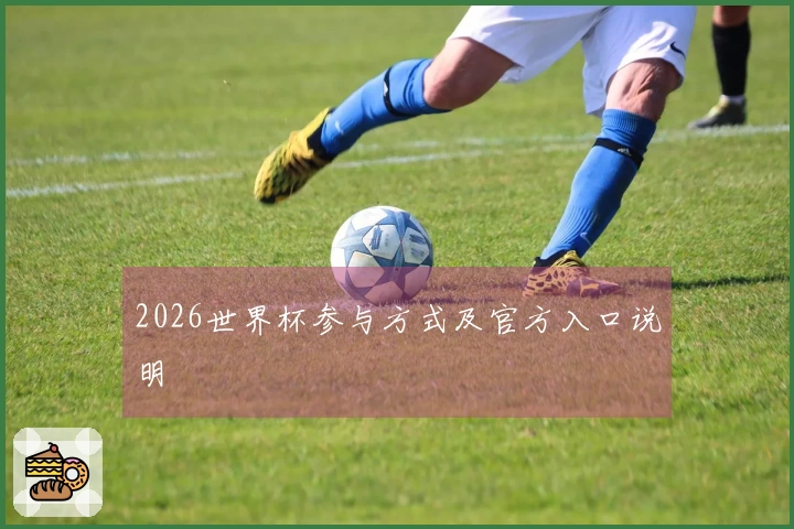 2026世界杯参与方式及官方入口说明