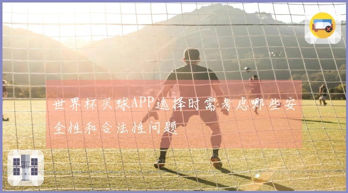 世界杯买球APP选择时需考虑哪些安全性和合法性问题