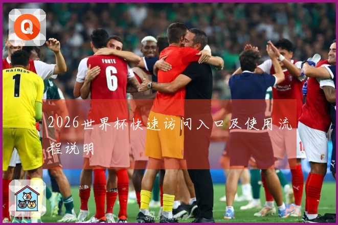 2026世界杯快速访问入口及使用流程说明
